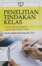 Penelitian Tindakan Kelas : strategi menulis proposal, laporan, dan artikel ilmiah