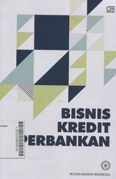 Bisnis Kredit Perbankan : modul sertifikasi bidang kredit tingkat II untuk kredit senoir officer dan tingkat III untuk kredit policy