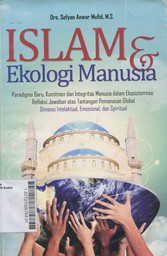 Islam & Ekologi Manusia : paradigma baru komitmen integritas manusia dalam ekosistemnya, refleksi jawaban atas tantangan pemanasan global, dimensi intelektual, emosional, dan spiritual