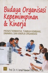 Budaya Organisasi Kepemimpinan & Kinerja : proses terbentuk, tumbuh kembang, dinamika, dan kinerja organisasi