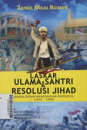 Laskar Ulama - Santri & Resolusi Jihad : garda depan menegakkan Indonesia (1945-1949)