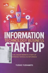 Information Technology Business Start-Up : ilmu dasar merintis tart-up berbasis teknologi informasi untuk pemula