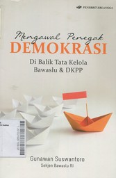 Mengawal Penegak Demokrasi : di balik tata kelola bawaslu dan DKPP