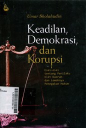 Keadilan, Demokrasi, dan Korupsi : esai-esai tentang perilaku elit daerah dan lemahnya penegakan hukum