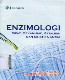 Enzimologi : sifat, mekanisme, katalisis dan kinetika enzim