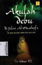 Akulah Debu Di Jalan Al-Musthofa : jejak-jejak awliya Allah