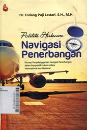 Politik Hukum Navigasi Penerbangan : Konsep Penyelenggaraan Navigasi Penerbangan Dalam Perspektif Hukum Udara Internasional dan Nasional