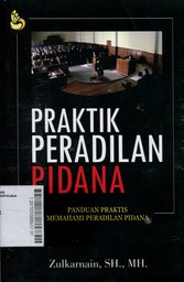 Praktik Peradilan Pidana : Panduan Praktis Memahami Peradilan Pidana