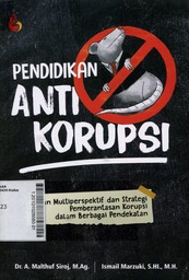 Pendidikan Anti Korupsi : kajian multiperspektif dan strategi pemberantasan korupsi dalam berbagai pendekatan