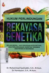 Hukum Perlindungan Rekayasa Genetika: relasi moral, hak asasi kekayaan intelektual dan perlindungan varietas tanaman dan paten di Indonesia