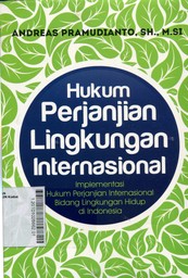 Hukum Perjanjian Lingkungan Internasional : Implementasi Hukum Perjanjian Internasional Bidang Lingkungan Hidup di Indonesia