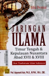 Jaringan UlamaTimur Tengah dan Kepulauan Nusantara Abad XVII & XVIII: akar pembaruan Islam Indonesia