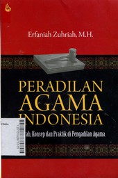 Peradilan Agama Indonesia : Sejarah, Konsep dan Praktik di Pengadilan Agama