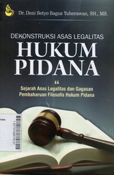 Dekonstruksi Asas Legalitas Hukum Pidana : Sejarah Asas Legalitas dan Gagasan Pembaharuan Filosofis Hukum Pidana