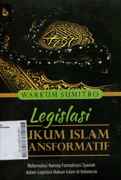 Legislasi Hukum Islam Transformatif : Reformulasi Konsep Formalisasi Syariah Dalam Legislasi Hukum Islam di Indonesia