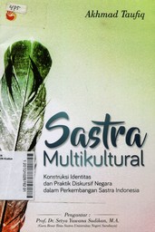 Sastra Multikultural : konstruksi identitas dan praktik diskursif negara dalam perkembangan sastra Indonesia