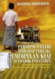 Persepsi Santri Terhadap Perilaku Kepemimpinan Kiai Di Pondok Pesantren : studi interaksional simbilik di Pondok Pesantren Sidogri-Pasuruan