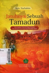 Jatuhnya Sebuah Tamadun : menyingkap sejarah kegemilangan dan kehancuran imperium Khalifah Islam