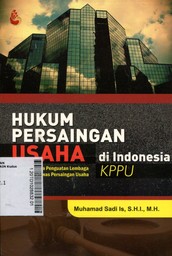 Hukum Persaingan Usaha di Indonesia KPPU : sebagai upaya penguatan lembaga komisi pengawas persaingan usaha