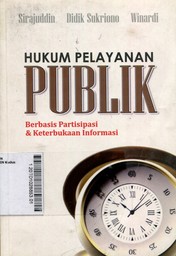 Hukum Pelayanan Publik : berbasis keterbukaan informasi dan partisipasi