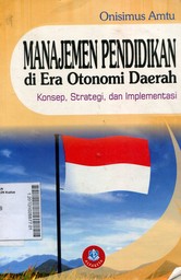 Manajemen Pendidikan di Era Otonomi Daerah : konsep, strategi, dan Implementasi