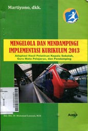 Mengelola dan Mendampingi Implementasi Kurikulum 2013 : adaptasi hasil pelatihan kepala sekolah, guru mata pelajaran, dan pendamping