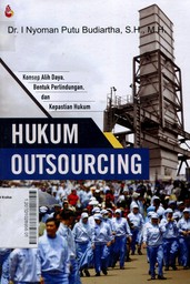 Hukum Outsourcing : konsep alih daya, bentuk perlindungan, dan kepastian hukum