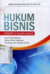 Hukum Bisnis Konsep dan Kajian Kasus : kajian perbandingan hukum bisnis Indonesia, Uni Eropa, dan Amerika Serikat