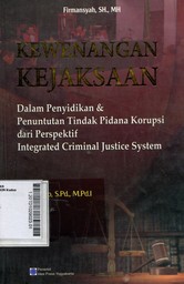 Kewenangan Kejaksaan : dalam penyidikan & penuntutatn tindak pidana korupsi dari perspektif integrated criminal justice