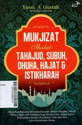 Mukjizat Shalat Tahajud, Subuh, Dhuha, Hajat dan Istikharah : menyibak rahasia dan kemukjizatan shalat tahajud, subuh, dhuha, hajat dan istikharah bagi kesuksesan tanpa batas, kelimpahan rejeki, kesehatan fisik dan jiwa serta kemuliaan hidup