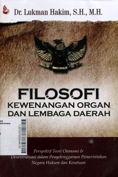 Filosofi Kewenangan Organ & Lembaga Daerah : perspektif teori otonomi dan desentralisasi dalam penyelenggaraan pemerintah negara hukum dan kesatuan