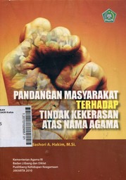 Pandangan Masyarakat Terhadap Tindak Kekerasan Atas Nama Agama : studi hubungan antara pemahaman keagamaan dengan tindak kekerasan atas nama agama