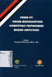 Peran IPI Dalam Meningkatkan Kompetensi Pustakawan Menuju Sertifikasi : prosiding rapat kerja pusat XVI dan seminar ilmiah nasional Ikatan Pustakawan Indonesia