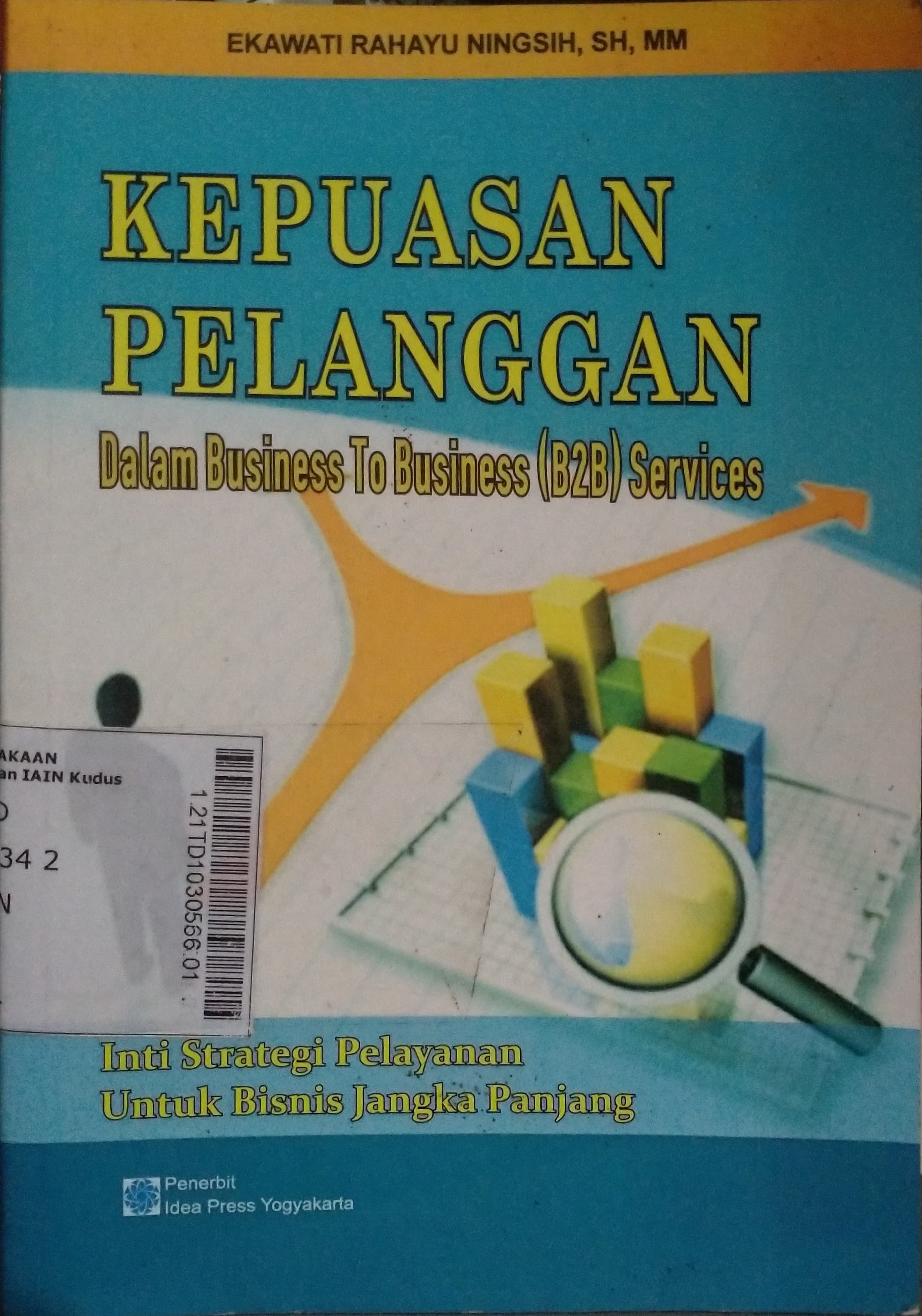 Kepuasan Pelanggan Dalam Business To Business (B2B) Services : inti strategi pelayanan untuk bisnis jangka panjang