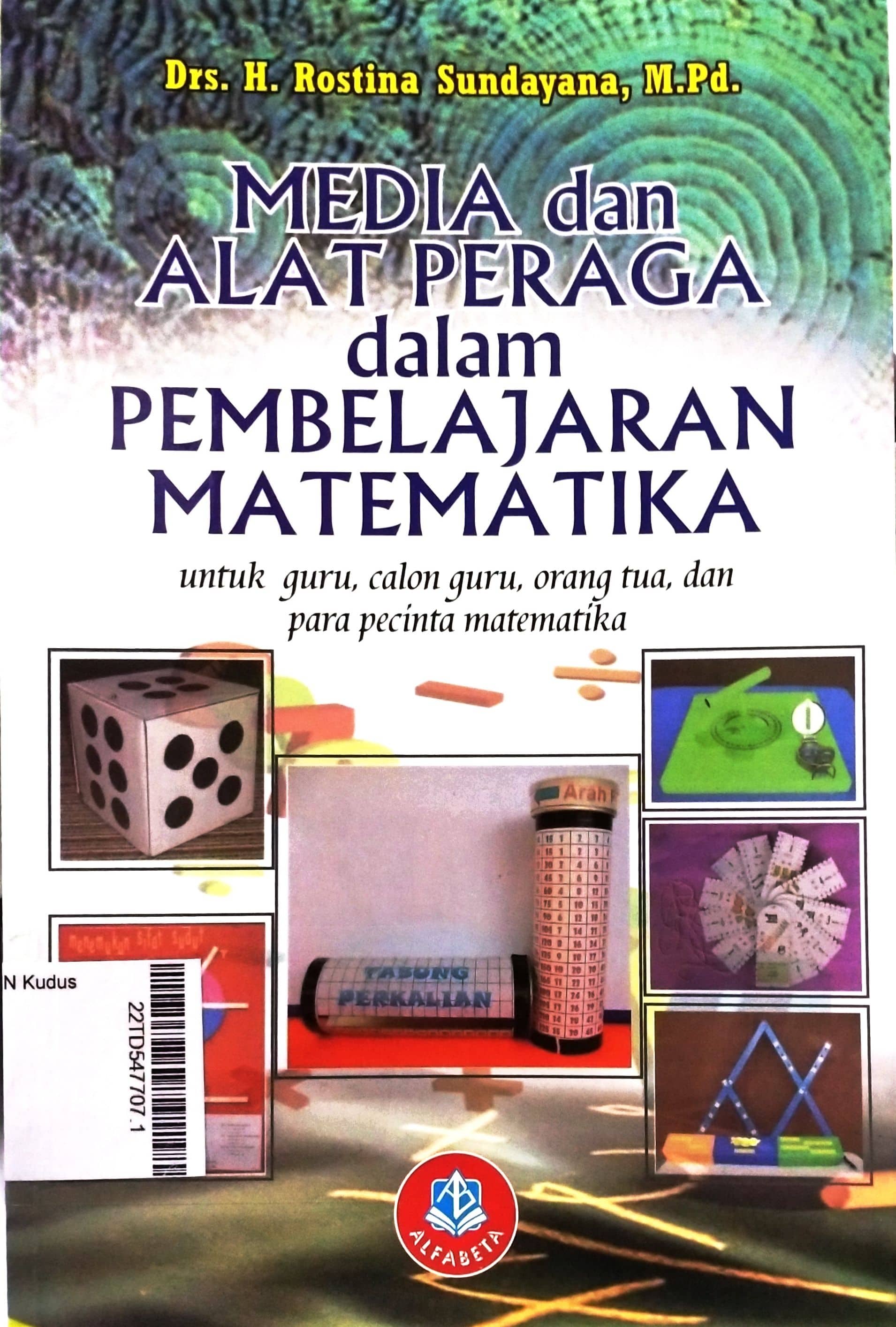 Media Dan Alat Peraga Dalam Pembelajaran Matematika : Untuk Guru, Calon guru, Orang Tua, dan Para Pecinta Matematika