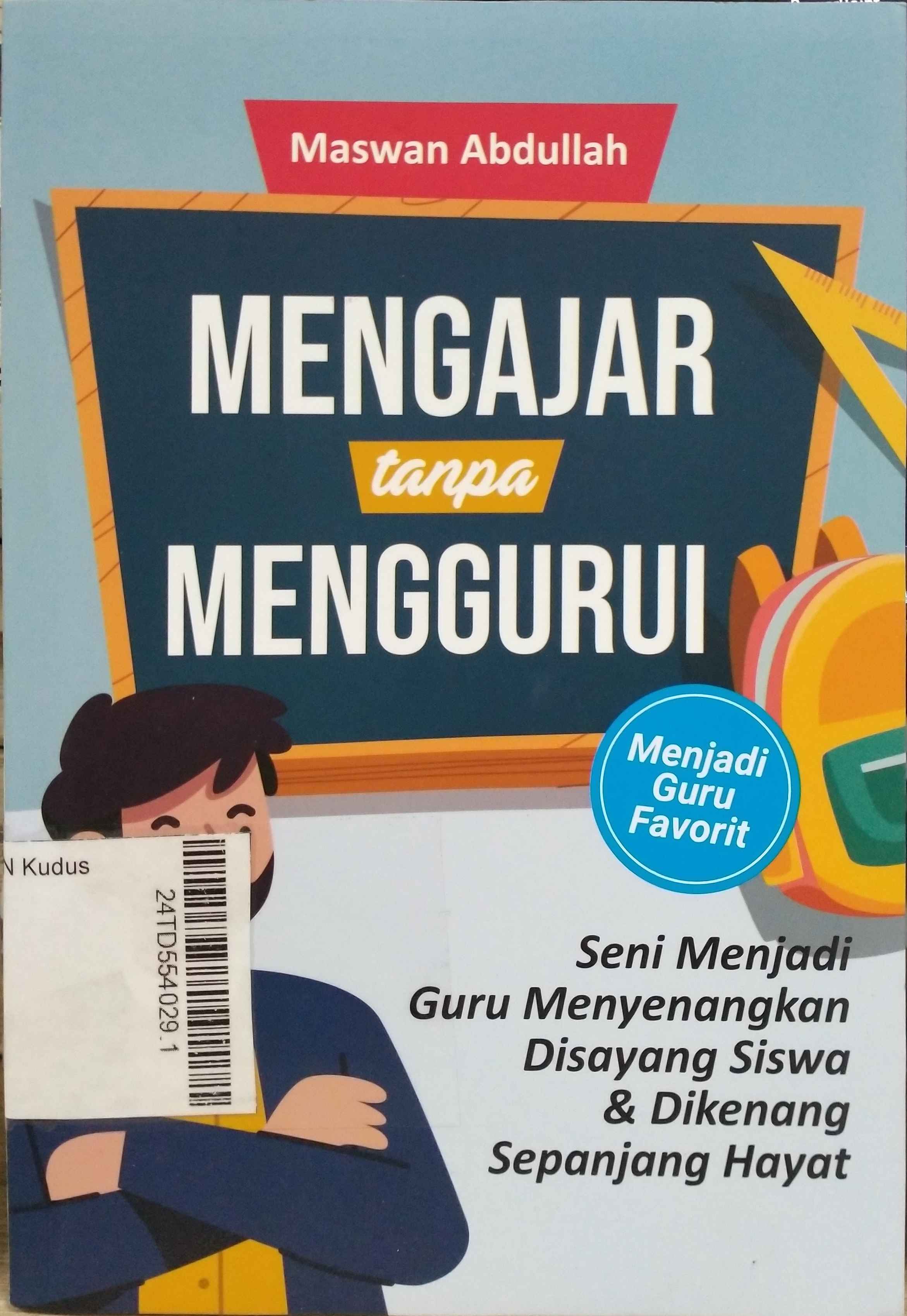 Mengajar tanpa menggurui : seni menjadi guru menyenangkan, disayang siswa & dikenang sepanjang hayat