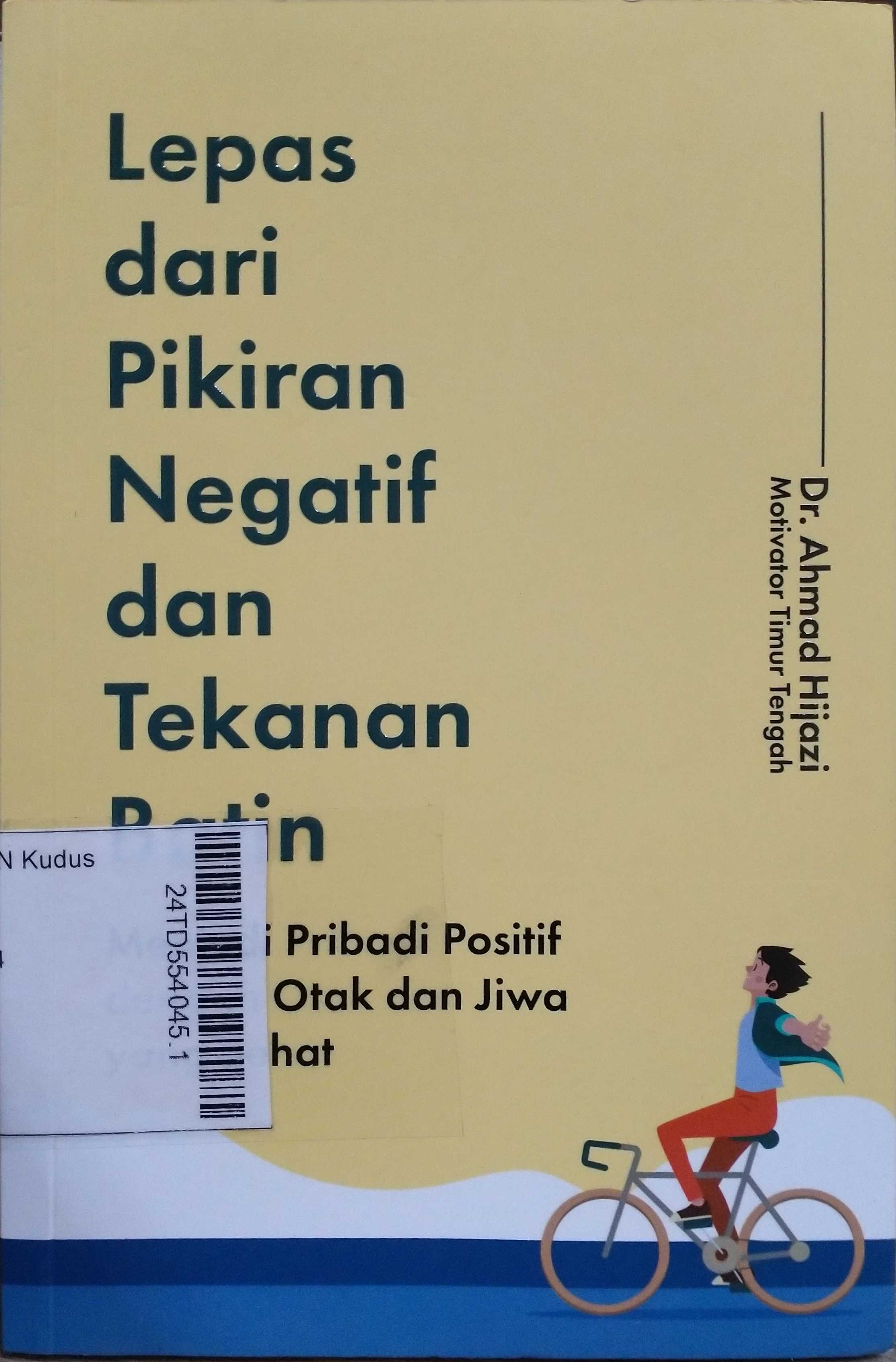 Lepas dari Pikiran Negatif dan Tekanan Batin : Menjadi pribadi positif dengan otak dan jiwa yang sehat