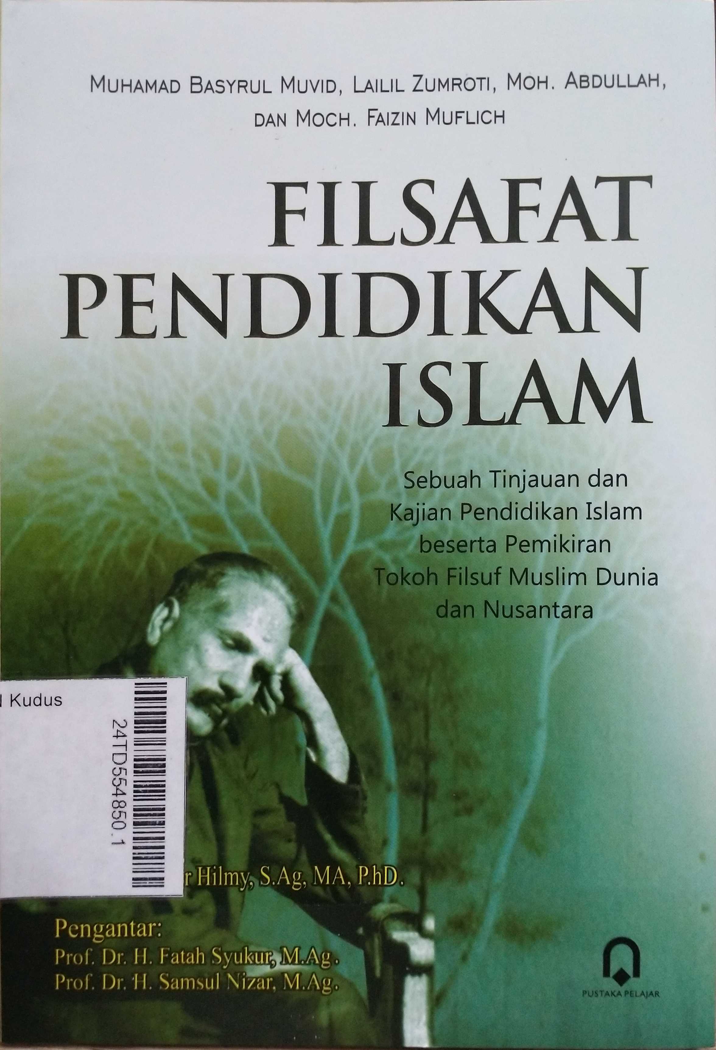 Filsafat Pendidikan Islam : sebuah tinjauan dan kajian pendidikan Islam beserta pemikiran tokoh filsuf muslim dunia dan nusantara