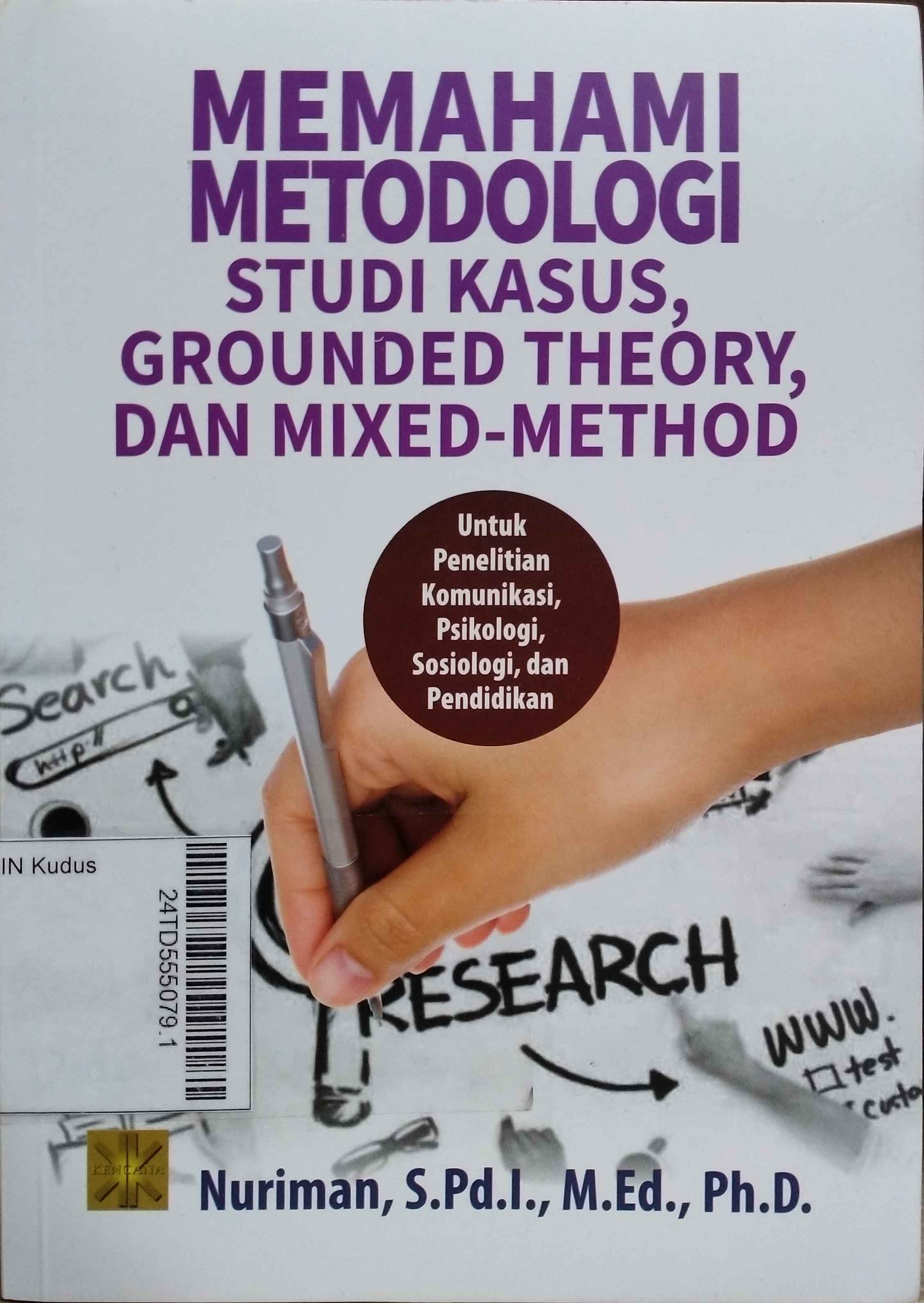 Memahami Metodologi Studi Kasus, Grounded Theory, dan Mixed-Method : untuk penelitian komunikasi, psikologi, sosiologi, dan pendidikan