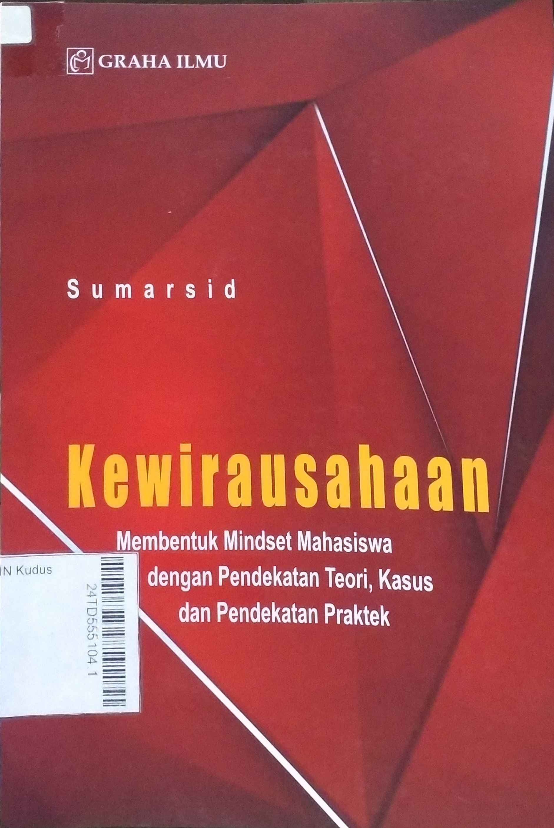 Kewirausahaan : Membentuk mindset mahasiswa dengan pendekatan teori, kasus dan pendekatan praktek