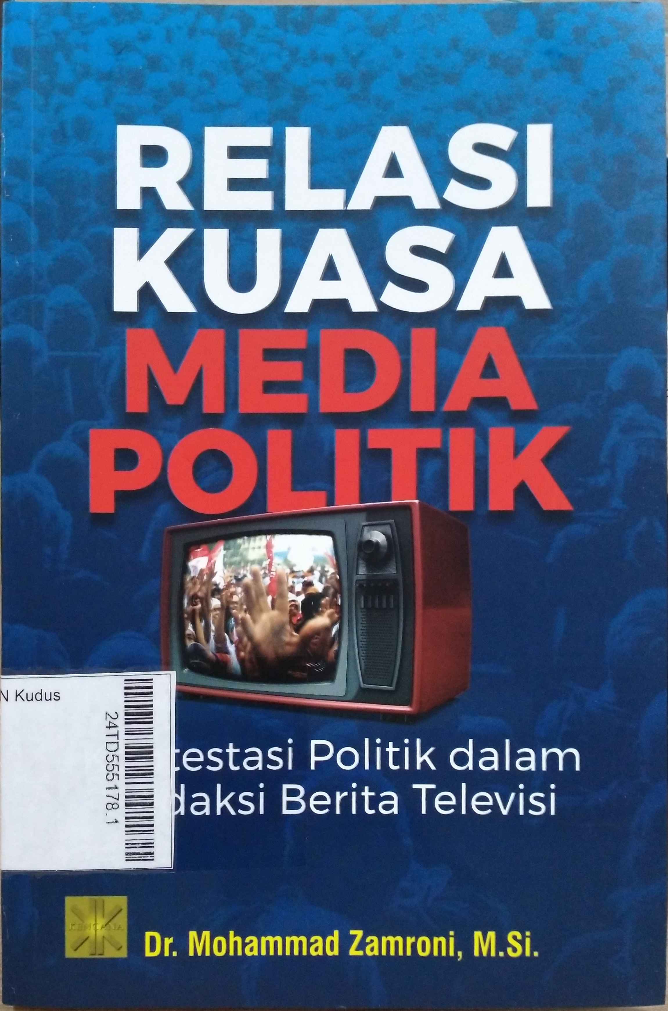 Relasi Kuasa Media Politik : kontestasi politik dalam redaksi berita televisi