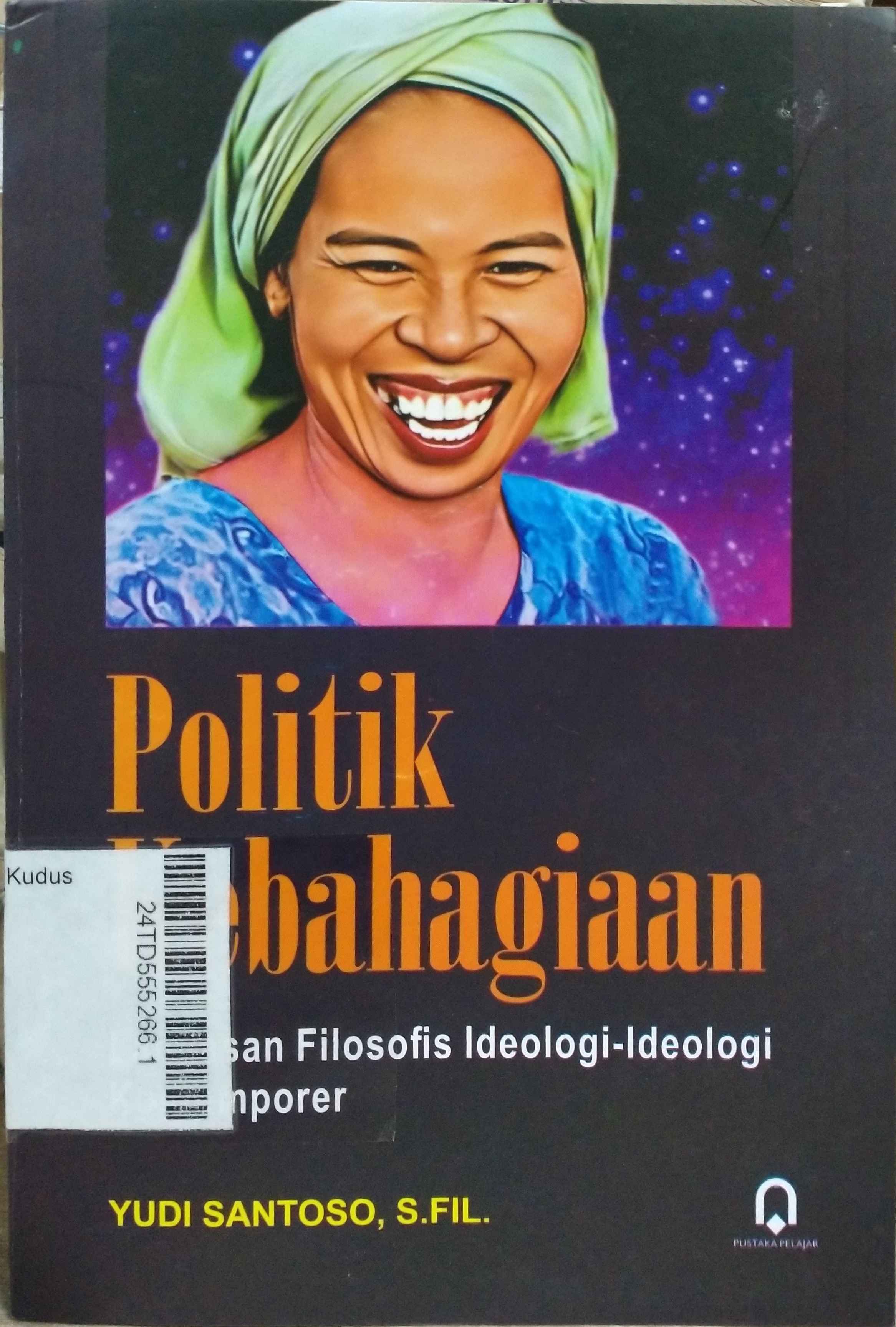 Politik Kebahagiaan : landasan filosofis ideologi-ideologi kontemporer