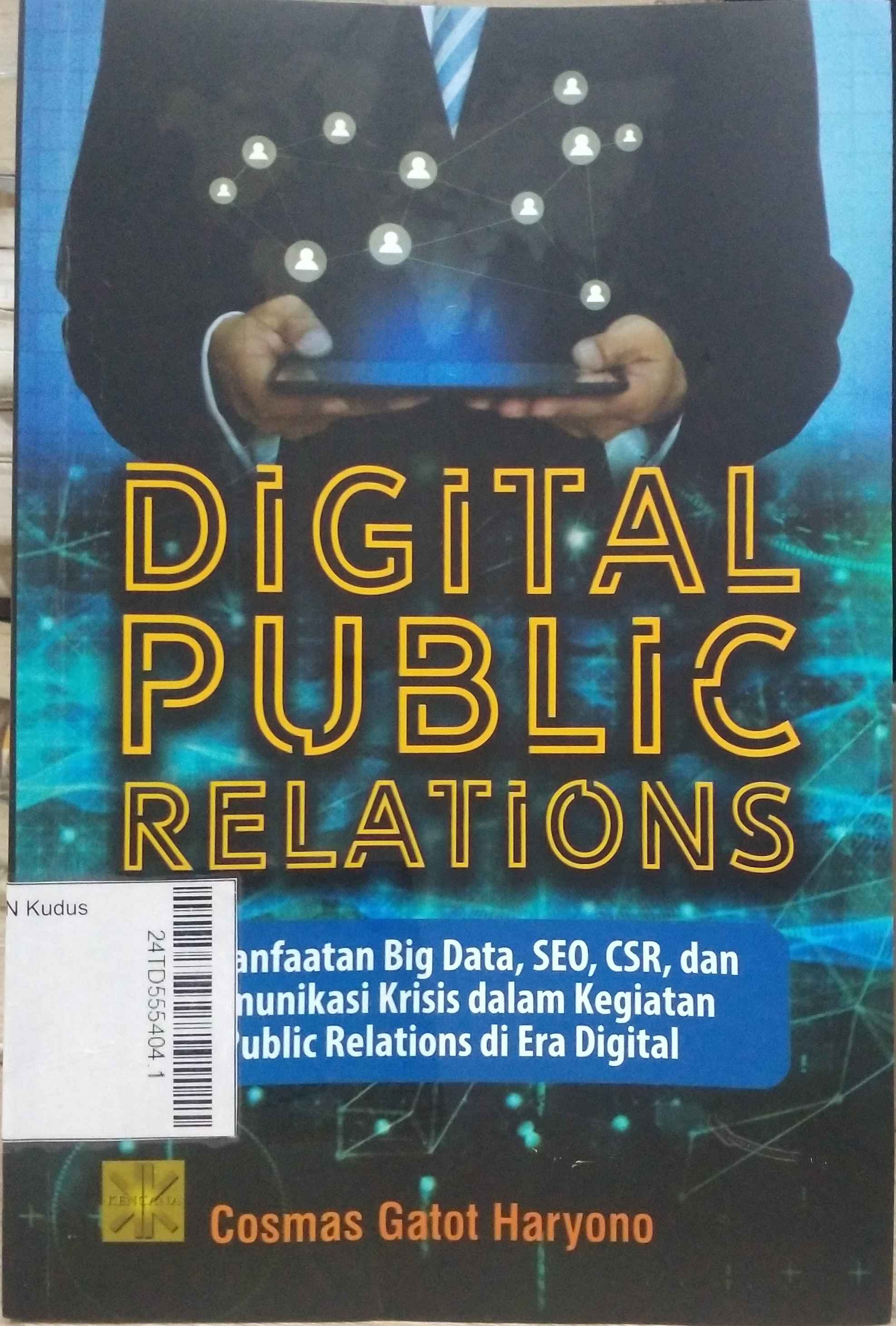 Digital Public Relations : Pemanfaatan big data, SEO, CSR, dan komunikasi krisis dalam kegiatan public relations di era digital