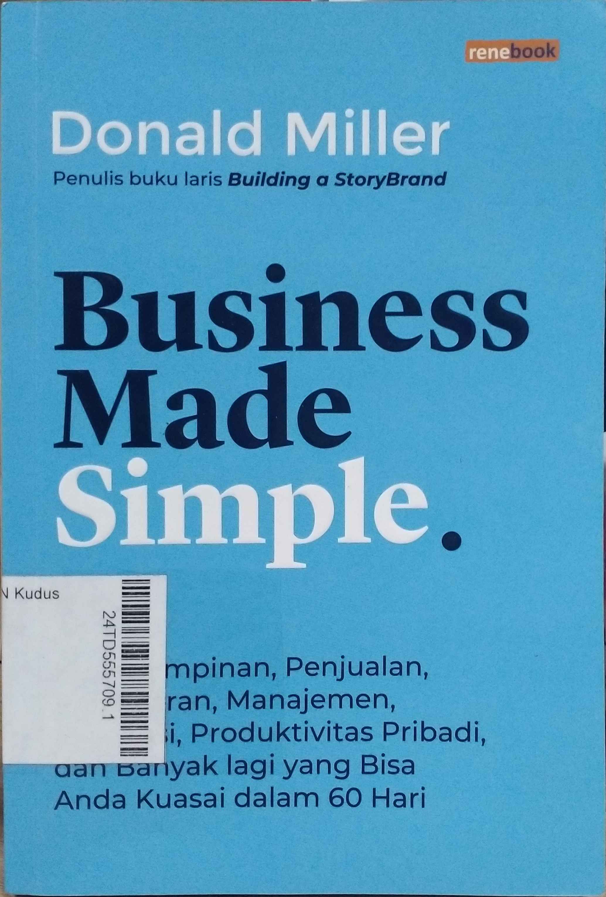 Business Made Simple : kepemimpinan, penjualan, pemasaran, manajemen, eksekusi, produktivitas pribadi, dan banyak lagi yang bisa anda kuasai dalam 60 hari