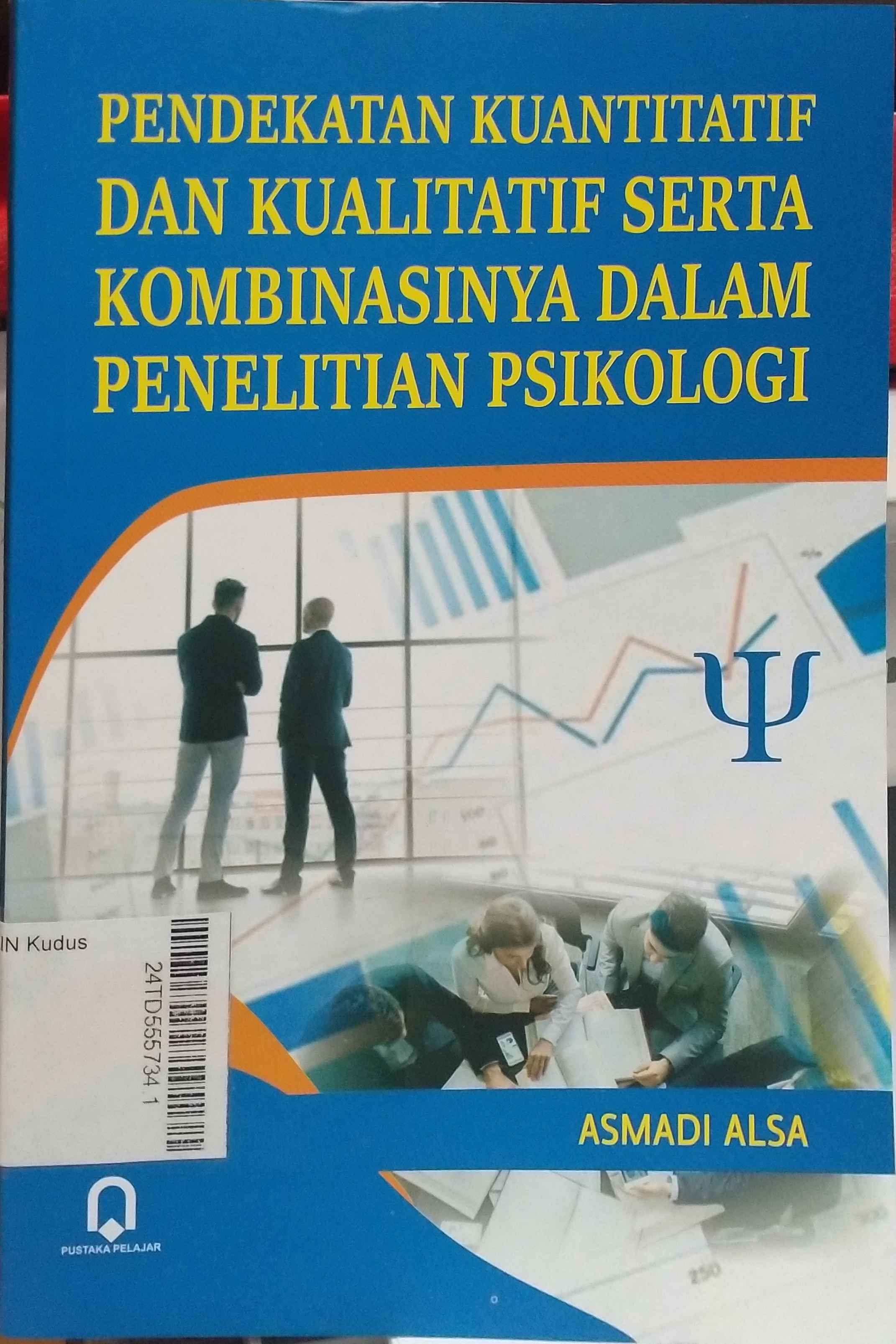 Pendekatan Kuantitatif Dan Kualitatif : serta kombinasinya dalam penelitian psikologi