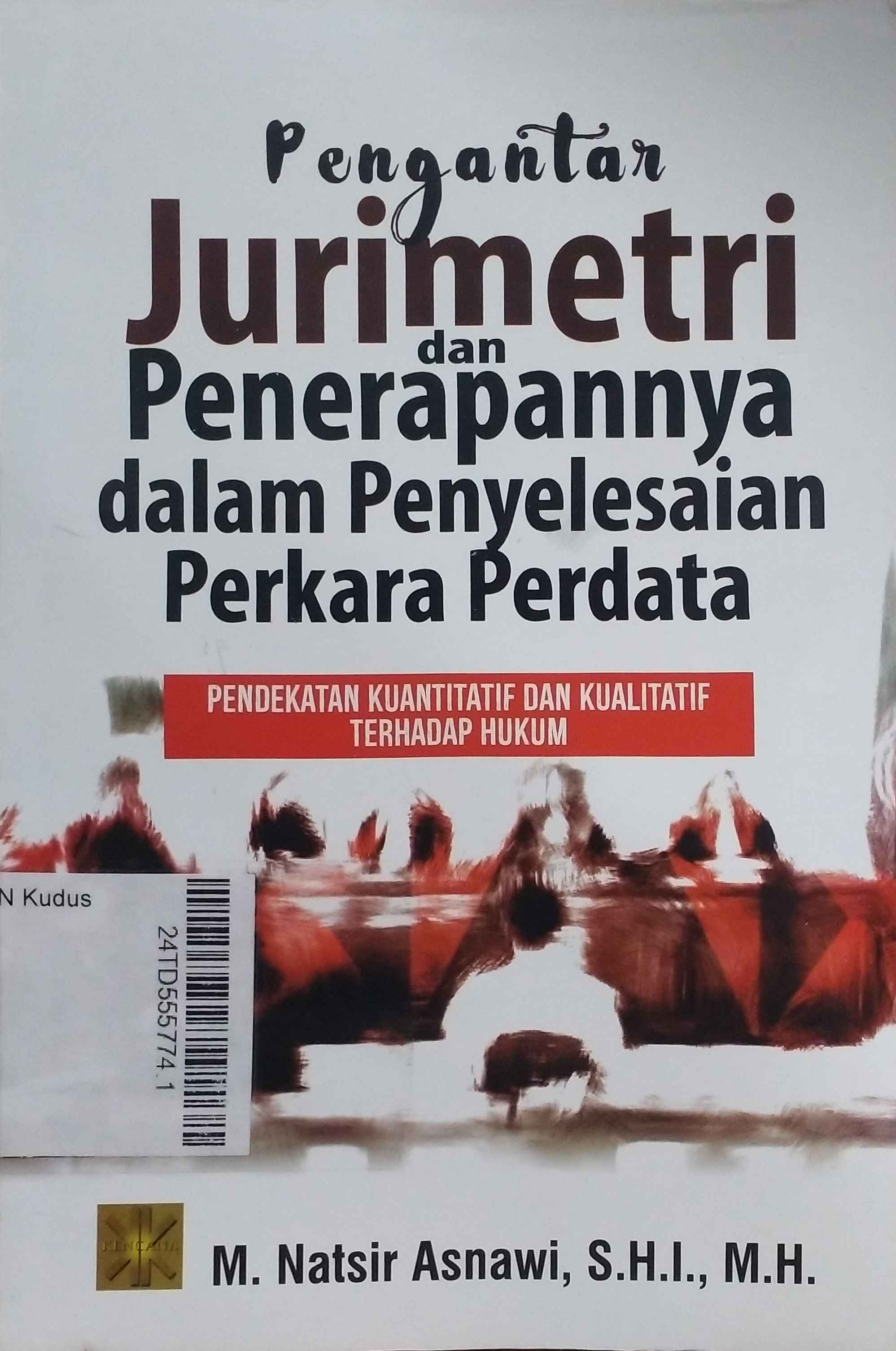 Pengantar Jurimetri dan Penerapannya dalam Penyelesaian Perkara Perdata : sebuah pendekatan kuantitatif dan kualitatif terhadap hukum