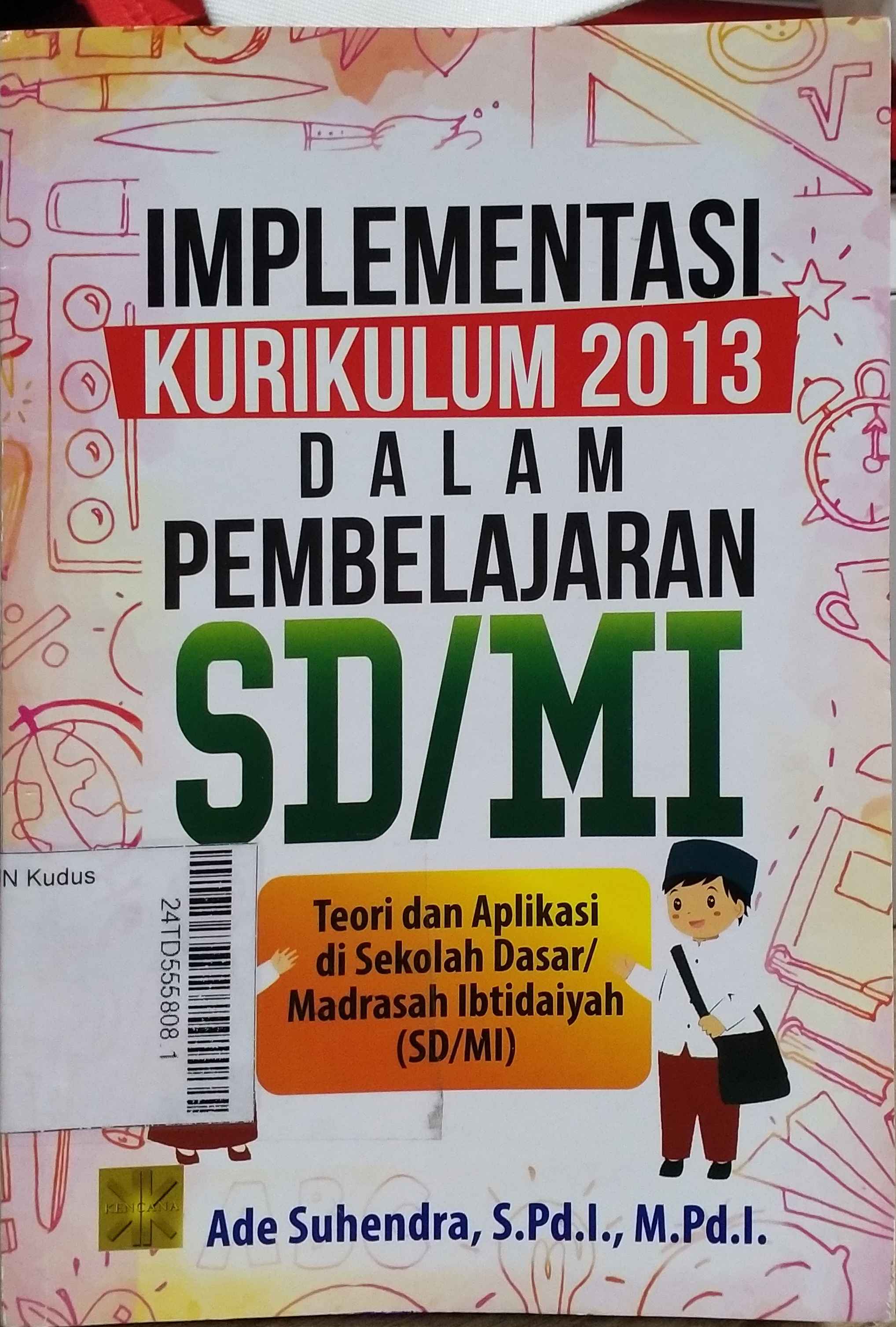 Implementasi Kurikulum 2013 Dalam Pembelajaran SD/MI : teori dan aplikasi di Sekolah Dasar/Madrasah Ibtidaiyah (SD/MI)