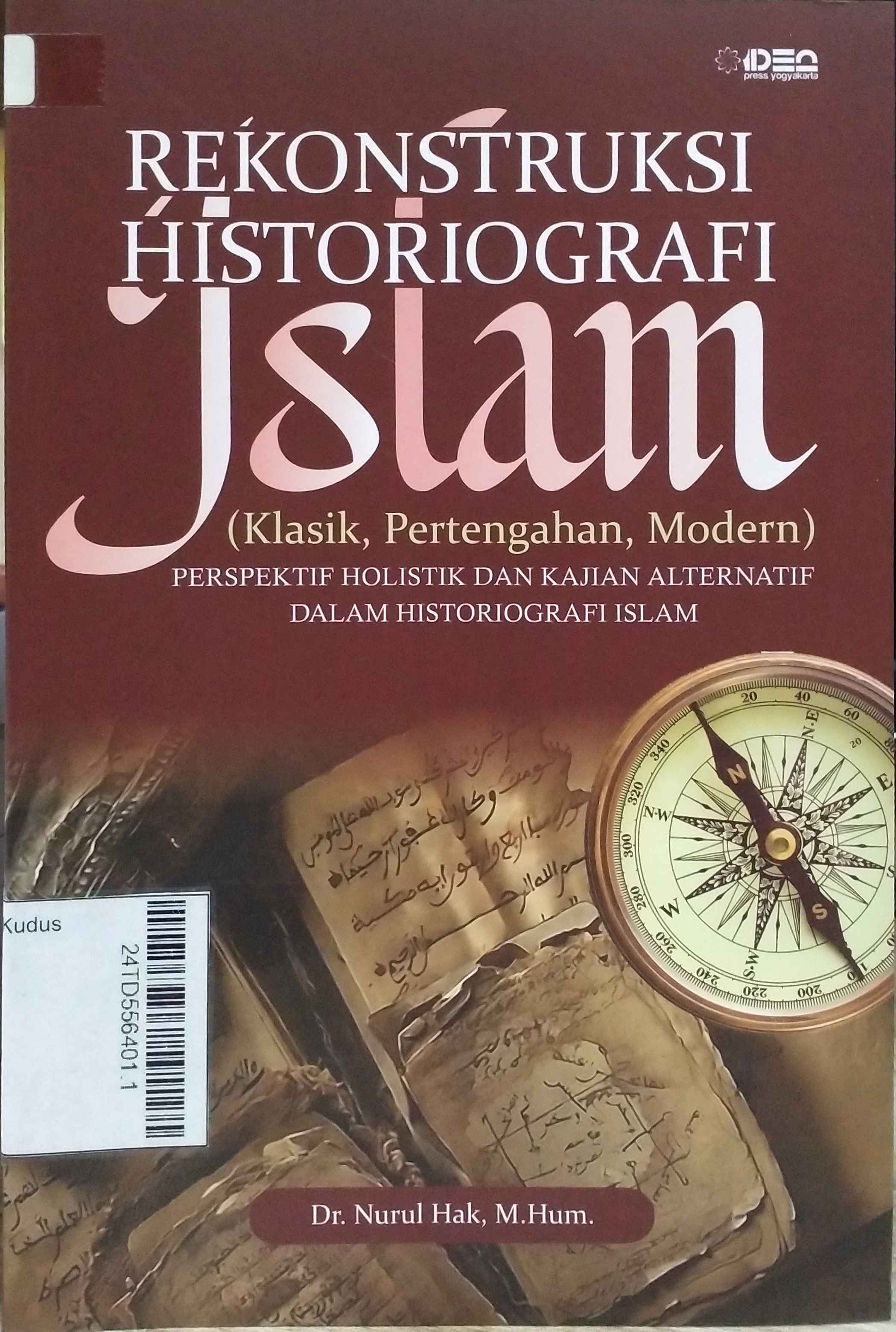 Rekonstruksi Historiografi Islam : ( Klasik, pertengahan, modern) perspektif holistik dan kajian alternatif dalam historiografi Islam