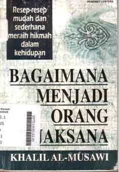 Bagaimana Menjadi Orang Bijaksana : resep-resep mudah dan sederhana meraih hikmah dalam kehidupan