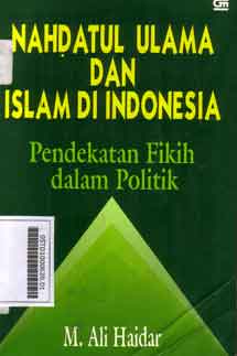 Nahdatul Ulama dan Islam di Indonesia: pendekatan fikih dalam politik